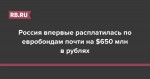 Россия впервые расплатилась по евробондам почти на $650 млн в рублях