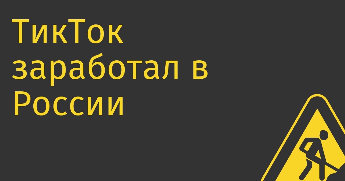 ТикТок заработал в России 3,3 ярда за год