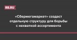 «Сбермегамаркет» создаст отдельную структуру для борьбы с нехваткой ассортимента