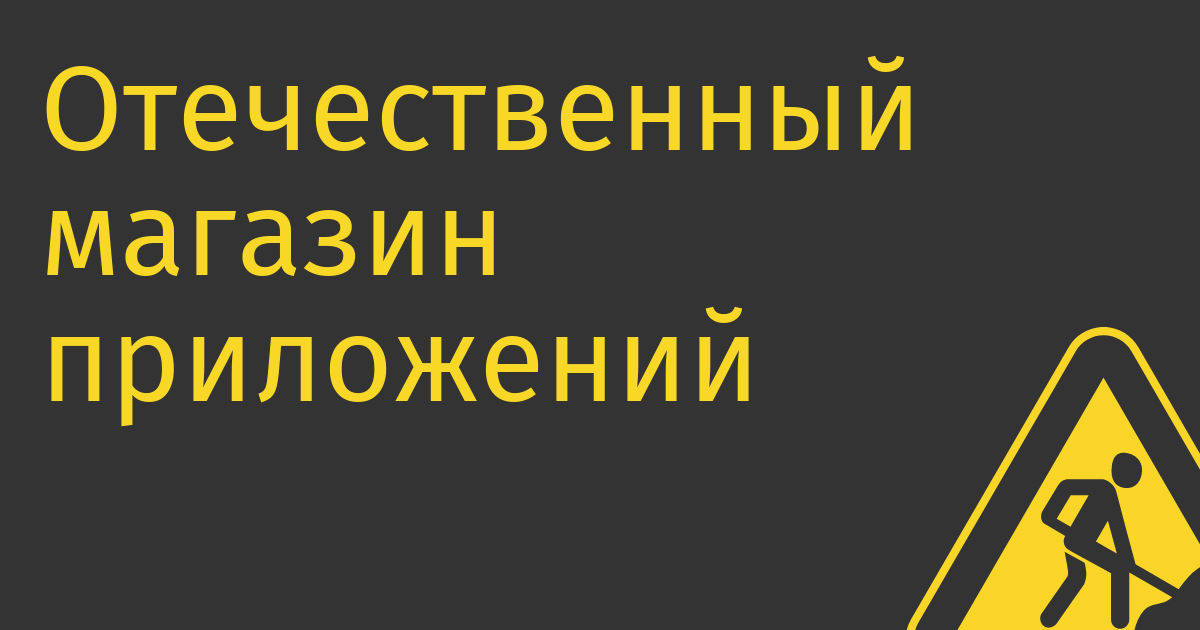 Отечественный магазин приложений делает ВКонтакте (и ещё кто-то)