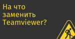 На что заменить Teamviewer?