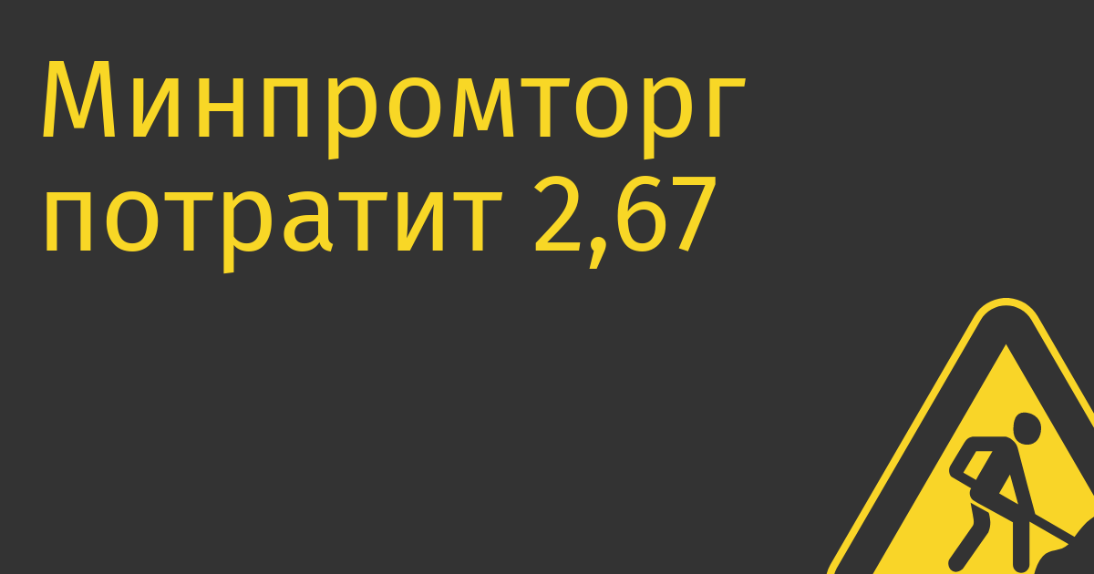 Минпромторг потратит 2,67 млрд руб. на создание маркетплейса для промышленного софта