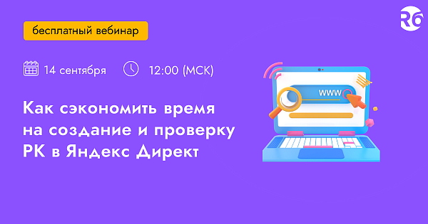 Как сэкономить время на создание и проверку РК в Яндекс Директ