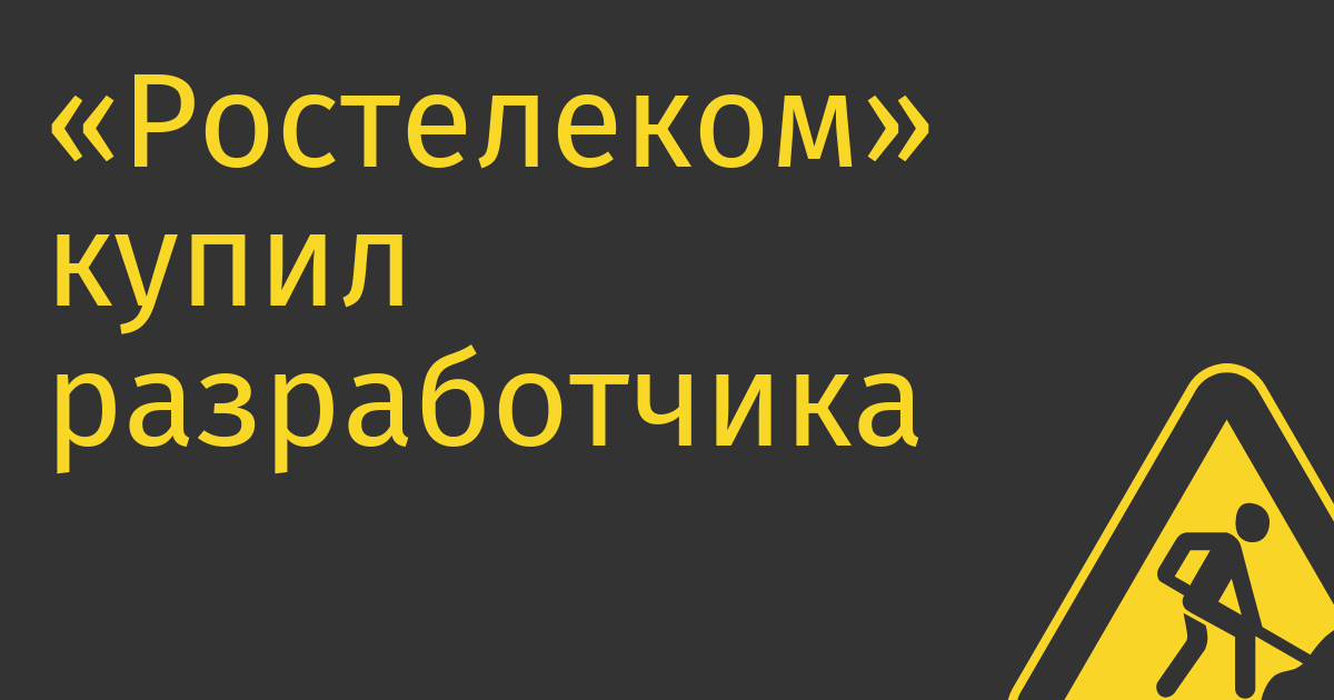 «Ростелеком» купил разработчика специального софта за 1,2–1,3 млрд руб.