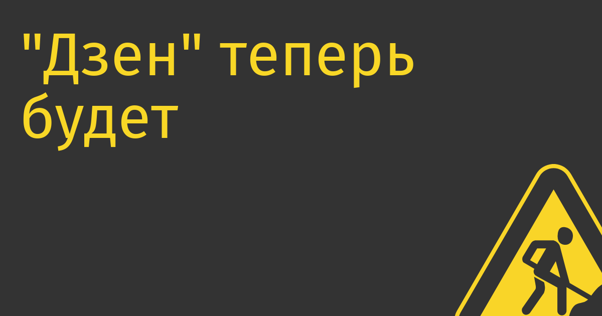 «Дзен» теперь будет платить авторам за время просмотра контента из фонда рекламных доходов