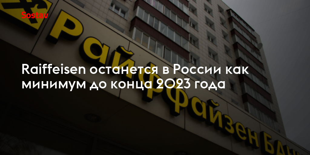 Raiffeisen останется в России как минимум до конца 2023 года