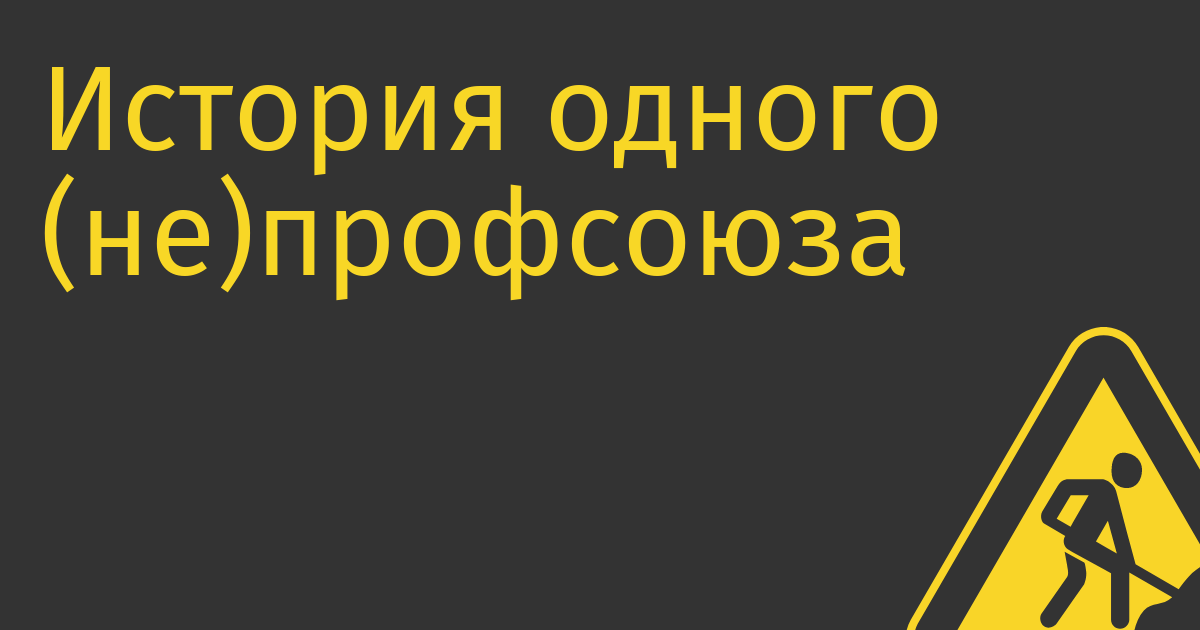 История одного (не)профсоюза